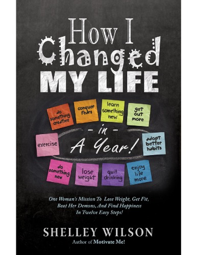 How I changed my life in a year : one woman's mission to lose weight, get fit, beat her demons and find happiness in twelve easy steps!