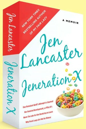 Jeneration X One Reluctant Adult's Attempt to Unarrest Her Arrested Development; Or, Why It's Never Too Late for Her Dumb Ass to Learn Why Froot Loops are Not for Dinner