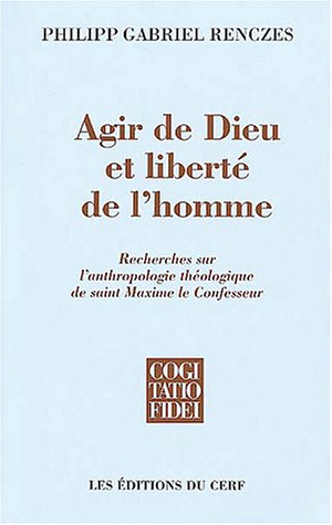 Agir de Dieu et liberté de l'homme : recherches sur l'anthropologie théologique de saint Maxime le confesseur