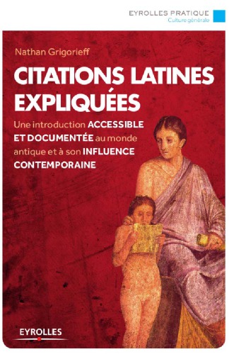 Citations latines expliquées : Une introduction accessible et documentée au monde antique et à son influence contemporaine