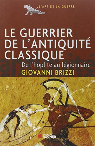 Le guerrier dans l'antiquité classique : De l'hoplite au légionnaire