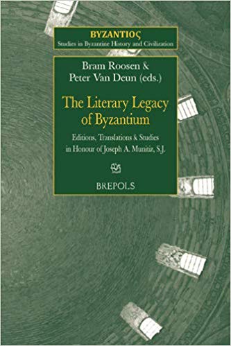 The literary legacy of Byzantium : editions, translations and studies in honour of Joseph A. Munitiz SJ