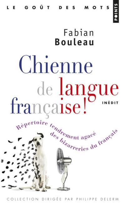 Chienne de langue française! Répertoire tendrement agacé des bizarreries du français