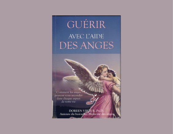 Guérir avec l'aide des anges : comment les anges peuvent vous seconder dans chaque aspect de votre vie