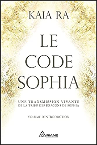 Le code Sophia : une transmission vivante de la tribu des dragons de Sophia : volume d'introduction