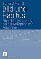 Bild und Habitus : Sinnbildungsprozesse bei der Rezeption von Fotografien : [Diese Arbeit entstand im Rahmen des Bildwissenschaftlichen Kolloquiums an der Otto-von-Guericke-Universität Magdeburg]