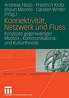 Konnektivität, Netzwerk und Fluss Konzepte gegenwärtiger Medien-, Kommunikations- und Kulturtheorie