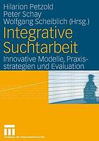 Integrative Suchtarbeit innovative Modelle, Praxisstrategien und Evaluation