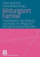 Bildungsort Familie : Transmission von Bildung und Kultur im Alltag von Mehrgenerationenfamilien