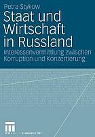 Staat und Wirtschaft in Russland : Interessenvermittlung zwischen Korruption und Konzertierung