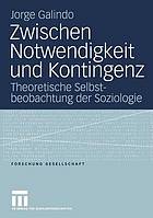 Zwischen Notwendigkeit und Kontingenz : theoretische Selbstbeobachtung der Soziologie