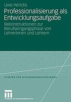 Professionalisierung als Entwicklungsaufgabe Rekonstruktionen zur Berufseingangsphase von Lehrerinnen und Lehrern