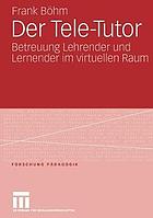 Der Tele-Tutor : Betreuung Lehrender und Lernender im virtuellen Raum