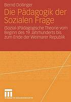 Die pdagogik der sozialen frage : (sozial)pdagogische theorie vom beginn des 19 ...