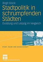 Stadtpolitik in schrumpfenden Städten Duisburg und Leipzig im Vergleich