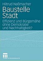 Baustelle Stadt : Effizienz und Bürgernähe ohne Demokratie und Nachhaltigkeit?