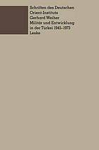 Militaer und Entwicklung in der Tuerkei : 1945-1973 ; ein Beitrag zur Untersuchung der Rolle des Militärs in der Entwicklung der Dritten Welt