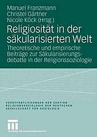 Religiosität in der säkularisierten Welt : theoretische und empirische Beiträge zur Säkularisierungsdebatte in der Religionssoziologie