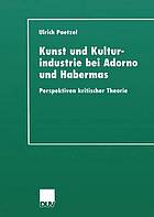 Kunst und Kulturindustrie bei Adorno und Habermas Perspektiven kritischer Theorie