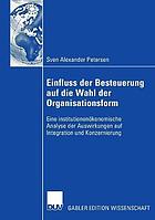 Einfluss der Besteuerung auf die Wahl der Organisationsform eine institutionenökonomische Analyse der Auswirkungen auf Integration und Konzernierung