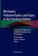 Mechanics, Pathomechanics and Injury in the Overhead Athlete : A Case-Based Approach to Evaluation, Diagnosis and Management