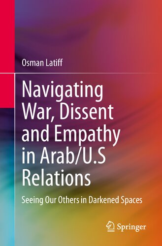 Navigating war, dissent, and empathy in Arab/U.S. relations : seeing our others in darkened spaces