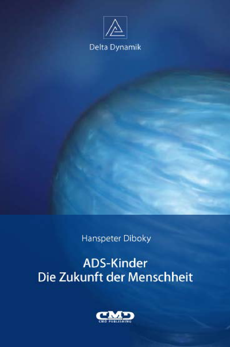 ADS-Kinder - die Zukunft der Menschheit überarbeitete und erweiterte Fassung einer Aufnahme der in Küsnacht im Februar 2006 gehaltenen Vorträge ; Delta Dynamik