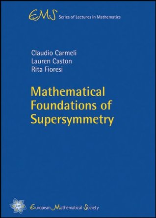 Mathematical Foundations of Supersymmetry (EMS Series of Lectures in Mathematics)