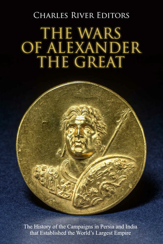 The Wars of Alexander the Great: The History of the Campaigns in Persia and India that Established the World’s Largest Empire