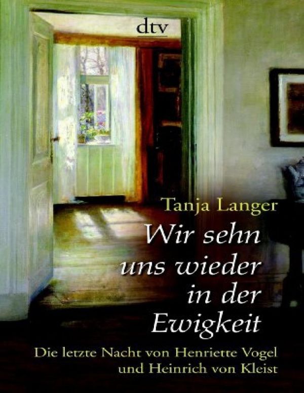 Wir Sehn Uns Wieder In Der Ewigkeit. Die Letzte Nacht Von Henriette Vogel Und Heinrich Von Kleist ; Erzählung