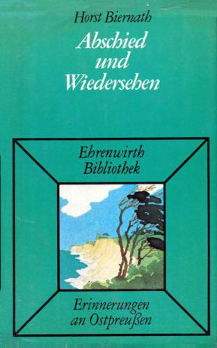 Abschied und Wiedersehen : Erinnerungen an Ostpreussen