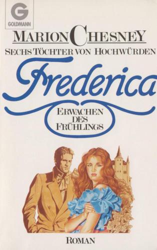 Sechs Töchter von Hochwürden [Bd. 6]. Frederica : Erwachen d. Frühlings ; Roman / [aus d. Engl. übertr. von Claudia Rackwitz]