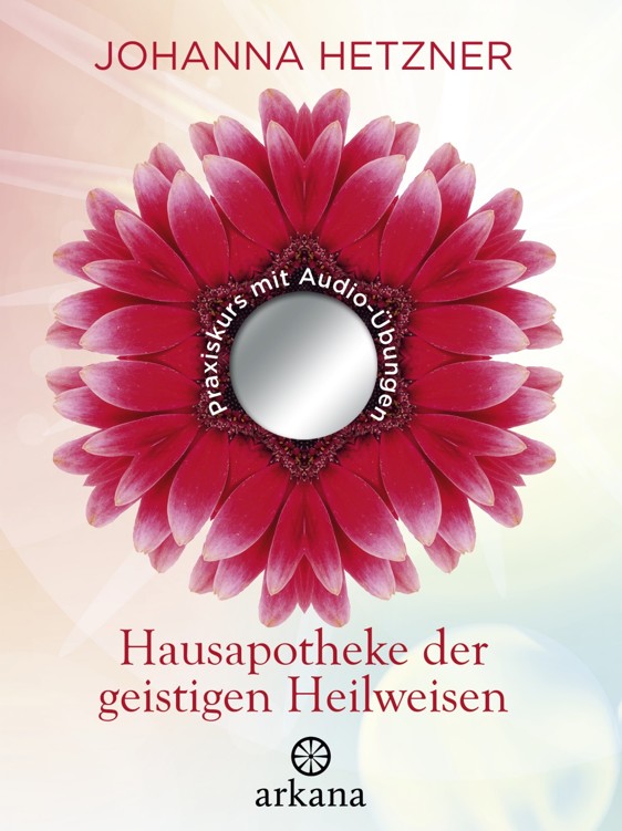 Hausapotheke der geistigen Heilweisen : [Praxiskurs mit CD]