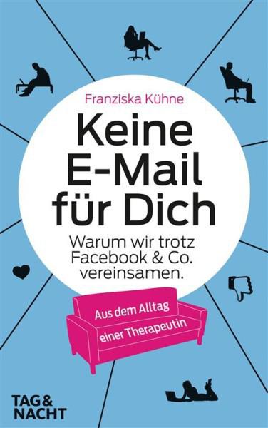 Keine E-Mail für Dich warum wir trotz Facebook & Co. vereinsamen ; aus dem Alltag einer Therapeutin