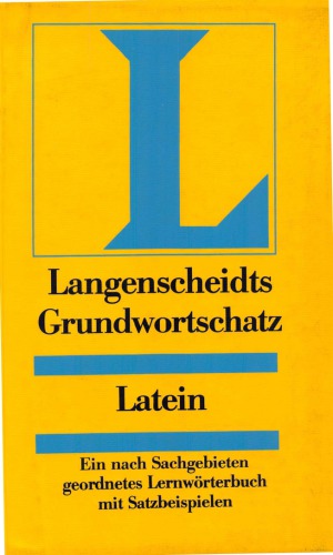 Langenscheidts Grundwortschatz Latein : ein nach Sachgebieten geordnetes Lernwörterbuch mit Satzbeispielen