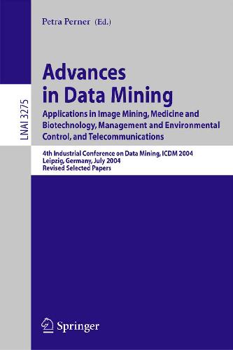 Advances in Data Mining Applications in Image Mining, Medicine and Biotechnology, Management and Environmental Control, and Telecommunications; 4th Industrial Conference on Data Mining, ICDM 2004, Leipzig, Germany, July 4 -7, 2004, Revised Selected Papers