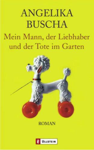 Mein Mann, der Liebhaber und der Tote im Garten : Roman