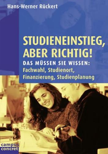 Studieneinstieg, aber richtig! : das müssen Sie wissen: Fachwahl, Studienort, Finanzierung, Studienplanung