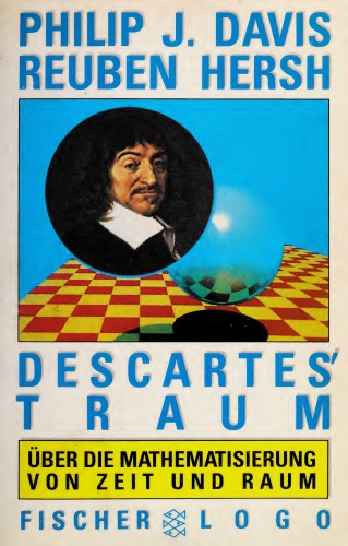 Descartes' Traum : über die Mathematisierung von Zeit und Raum ; von denkenden Computern, Politik und Liebe