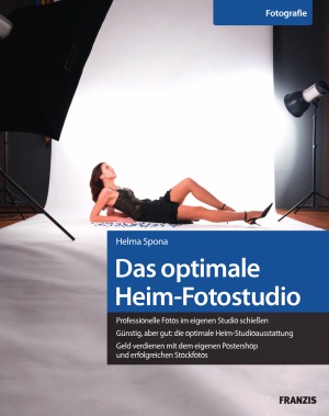 Das optimale Heim-Fotostudio professionelle Fotos im eigenen Studio schießen ; günstig aber gut: die optimale Heim-Studioausstattung ; Geld verdienen mit dem eigenen Postershop und erfolgreichen Stockfotos