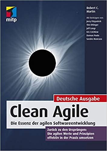 Clean Agile : die Essenz der agilen Softwareentwicklung ; zurück zu den Ursprüngen: Die agilen Werte und Prinzipien effektiv in der Praxis umsetzen