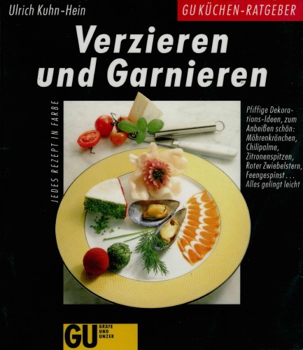 Verzieren und Garnieren pfiffige Dekorations-Ideen, zum Anbeissen schön: Möhrenkrönchen, Chilipalme, Zitronenspitze, roter Zwiebelstern, Feengespinst ... ; alles gelingt leicht ; jedes Rezept in Farbe