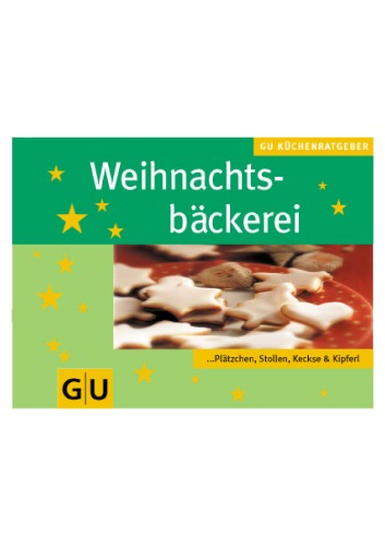 Weihnachtsbäckerei : [unwiderstehliche Rezeptideen für Plätzchen, Lebkuchen, Stollen & Co]