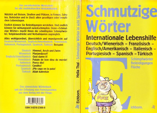 Schmutzige Wörter : Eichborns achtsprachiges Wörterbuch der Schimpfwörter, Vulgärausdrücke und Flüche : Deutsch/Wienerisch, Französisch, Englisch/Amerikanisch, Italienisch, Portugiesisch, Spanisch, Türkisch ; internationale Verbal-Injurien