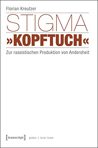 Stigma?Kopftuch±: Zur rassistischen Produktion von Andersheit (unter Mitarbeit von Sümeyye Demir)