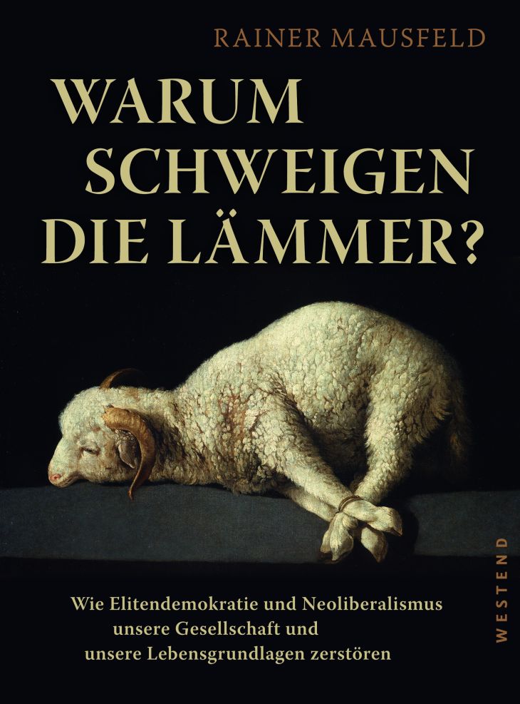 Warum schweigen die Lämmer? : wie Elitendemokratie und Neoliberalismus unsere Gesellschaft und unsere Lebensgrundlagen zerstören