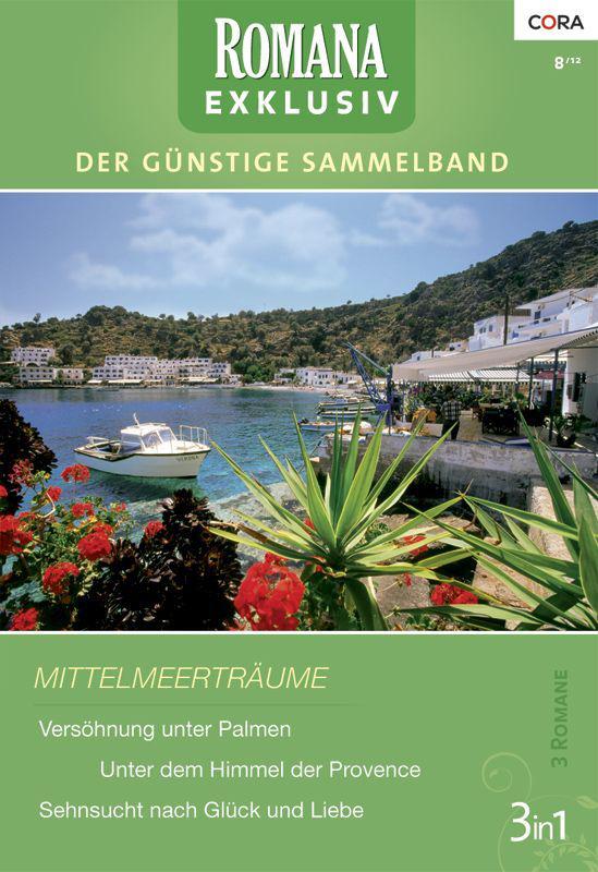 Romana Exklusiv Band 0224 Sehnsucht nach Glück und Liebe/ Versöhnung unter Palmen/ Unter dem Himmel der Provence