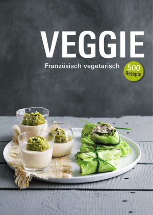 Veggie : französisch vegetarisch ; [500 Rezepte]