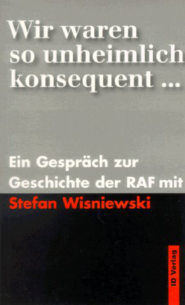 Wir waren so unheimlich konsequent. Ein Gespräch zur Geschichte der RAF mit Stefan Wisniewski