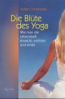 Die Blüte des Yoga wie man die Lebenskraft erweckt, entfaltet und erhält